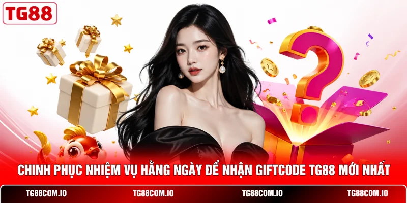 Chinh phục nhiệm vụ hằng ngày để nhận giftcode TG88 mới nhất 